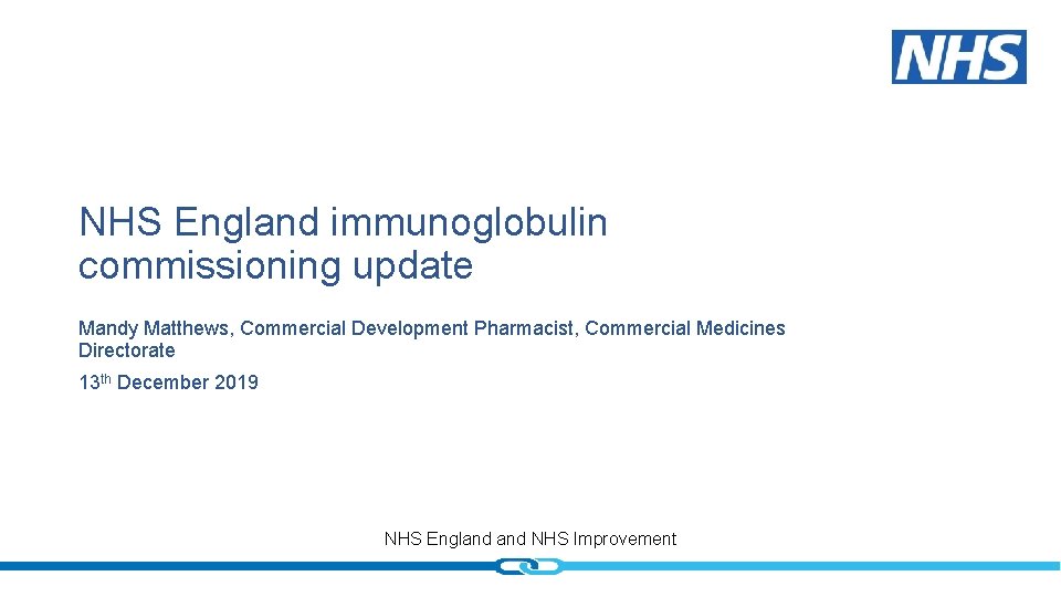 NHS England immunoglobulin commissioning update Mandy Matthews, Commercial Development Pharmacist, Commercial Medicines Directorate 13