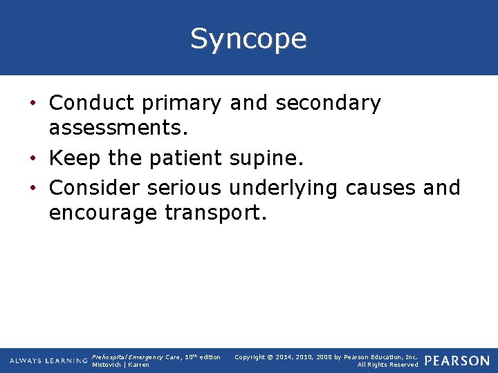 Syncope • Conduct primary and secondary assessments. • Keep the patient supine. • Consider