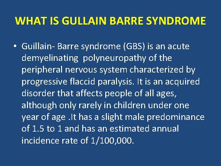 WHAT IS GULLAIN BARRE SYNDROME • Guillain- Barre syndrome (GBS) is an acute demyelinating