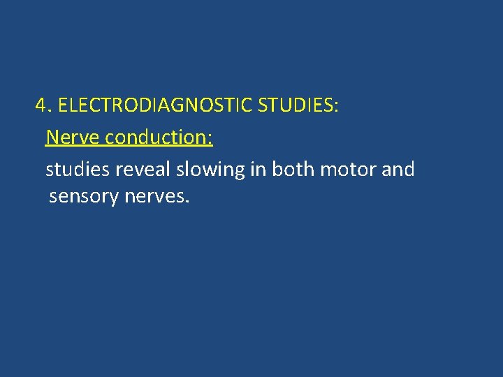 4. ELECTRODIAGNOSTIC STUDIES: Nerve conduction: studies reveal slowing in both motor and sensory nerves.