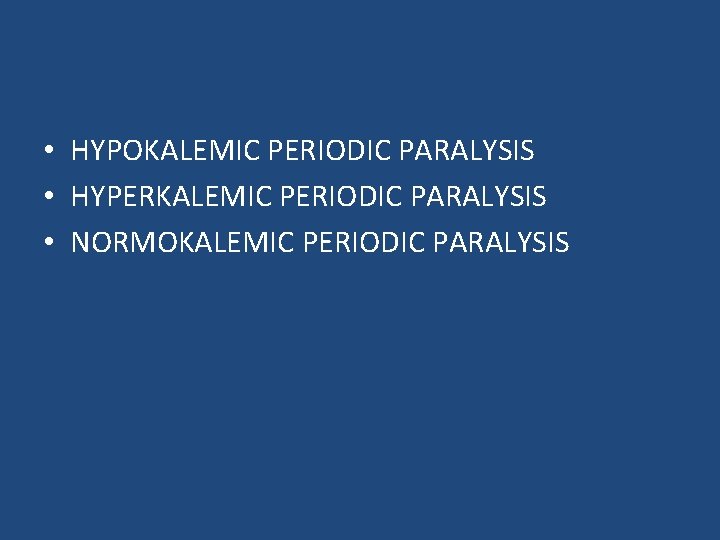  • HYPOKALEMIC PERIODIC PARALYSIS • HYPERKALEMIC PERIODIC PARALYSIS • NORMOKALEMIC PERIODIC PARALYSIS 