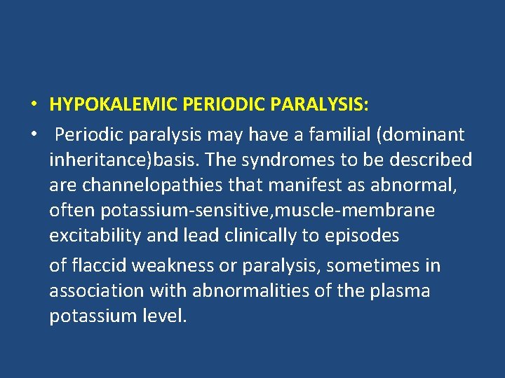  • HYPOKALEMIC PERIODIC PARALYSIS: • Periodic paralysis may have a familial (dominant inheritance)basis.