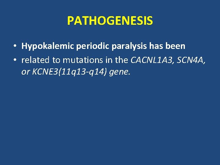 PATHOGENESIS • Hypokalemic periodic paralysis has been • related to mutations in the CACNL