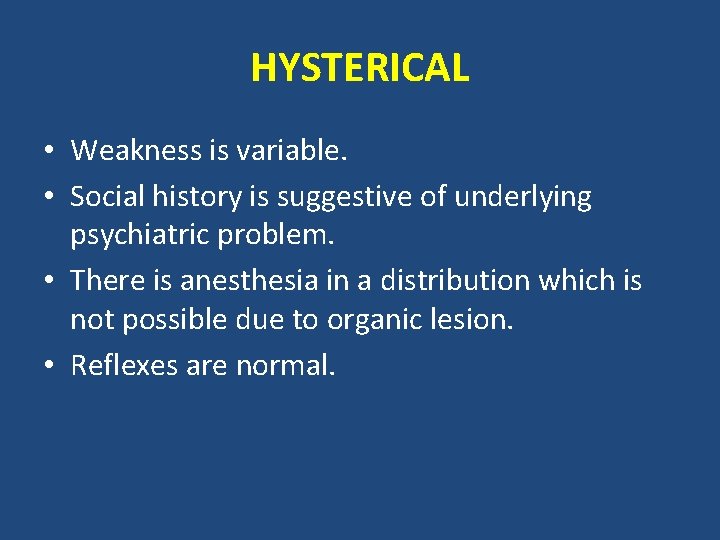 HYSTERICAL • Weakness is variable. • Social history is suggestive of underlying psychiatric problem.