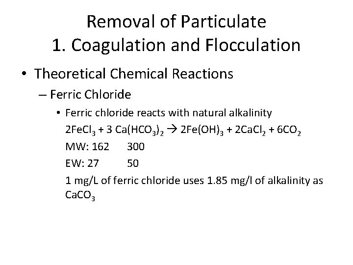 Removal of Particulate 1. Coagulation and Flocculation • Theoretical Chemical Reactions – Ferric Chloride