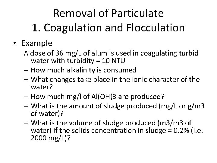 Removal of Particulate 1. Coagulation and Flocculation • Example A dose of 36 mg/L