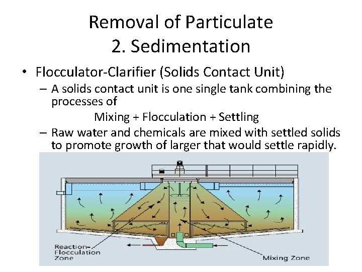 Removal of Particulate 2. Sedimentation • Flocculator-Clarifier (Solids Contact Unit) – A solids contact