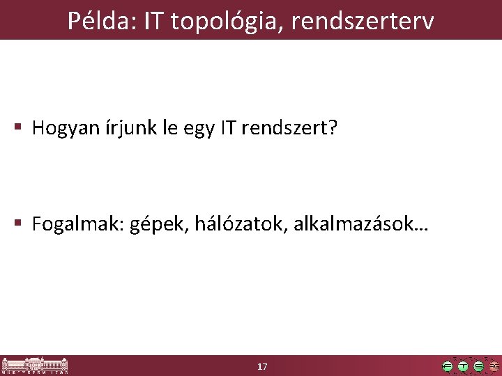 Példa: IT topológia, rendszerterv § Hogyan írjunk le egy IT rendszert? § Fogalmak: gépek,