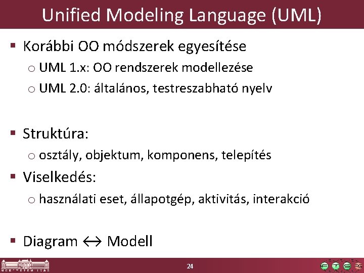 Unified Modeling Language (UML) § Korábbi OO módszerek egyesítése o UML 1. x: OO