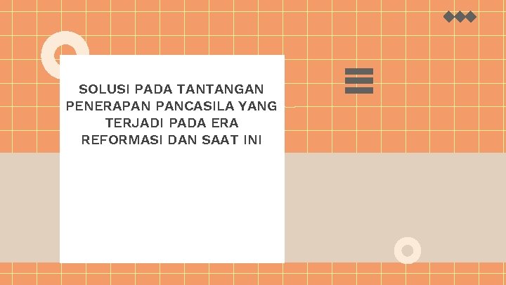 SOLUSI PADA TANTANGAN PENERAPAN PANCASILA YANG TERJADI PADA ERA REFORMASI DAN SAAT INI 