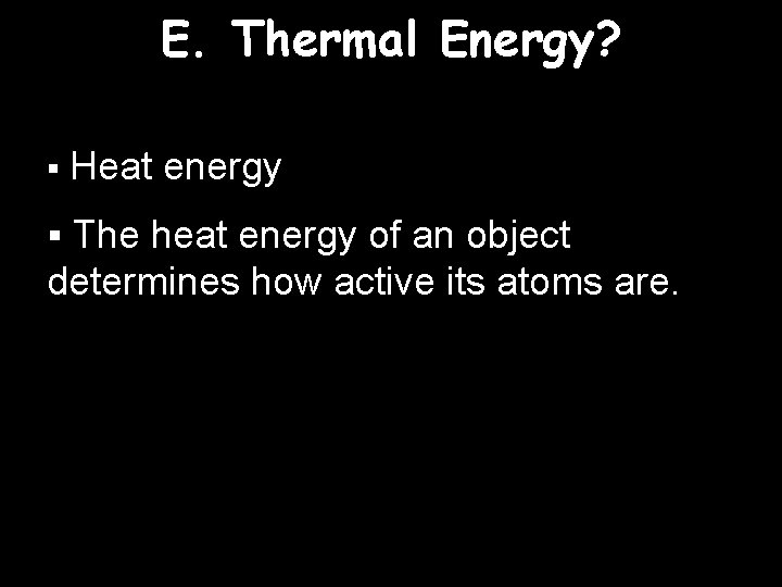 E. Thermal Energy? § Heat energy § The heat energy of an object determines E. Thermal Energy? § Heat energy § The heat energy of an object determines