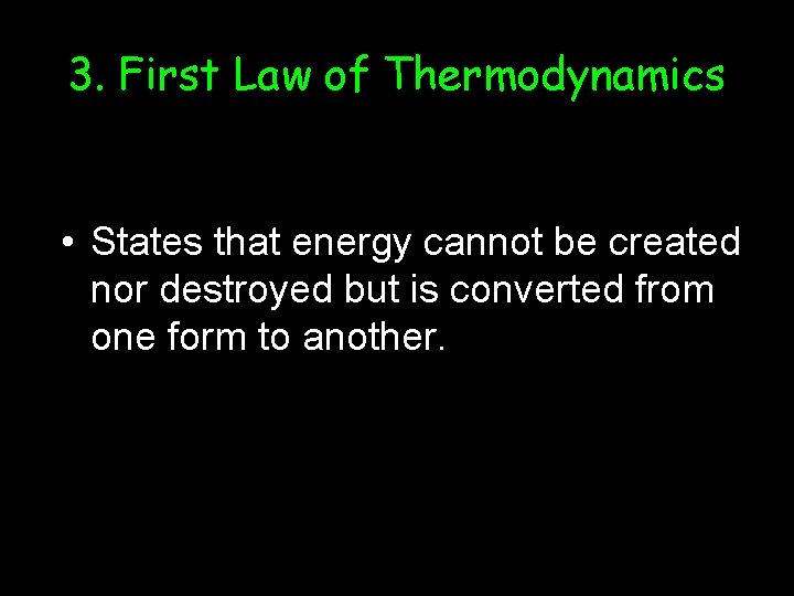 3. First Law of Thermodynamics • States that energy cannot be created nor destroyed 3. First Law of Thermodynamics • States that energy cannot be created nor destroyed