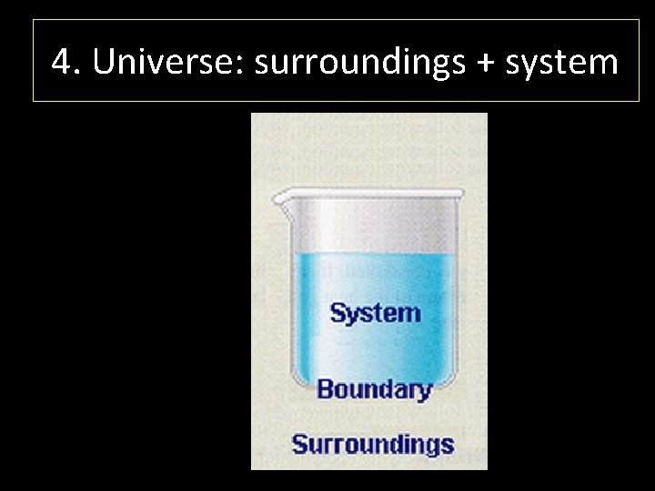 4. Universe: surroundings + system 4. Universe: surroundings + system