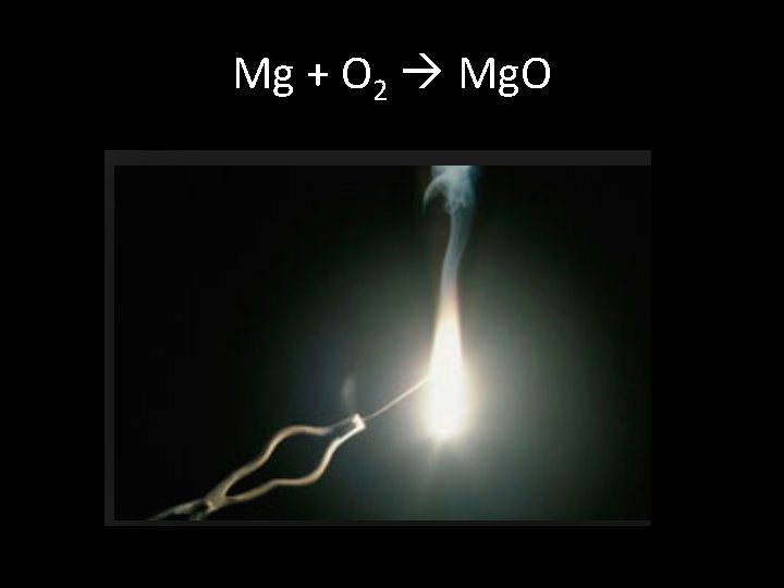 Mg + O 2 Mg. O Mg + O 2 Mg. O