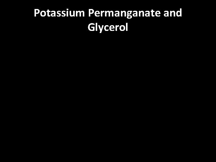 Potassium Permanganate and Glycerol Potassium Permanganate and Glycerol