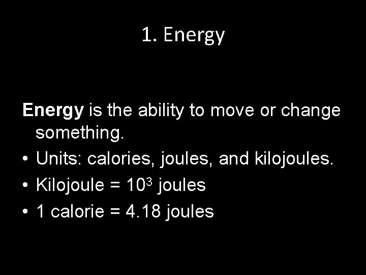 1. Energy is the ability to move or change something. • Units: calories, joules, 1. Energy is the ability to move or change something. • Units: calories, joules,