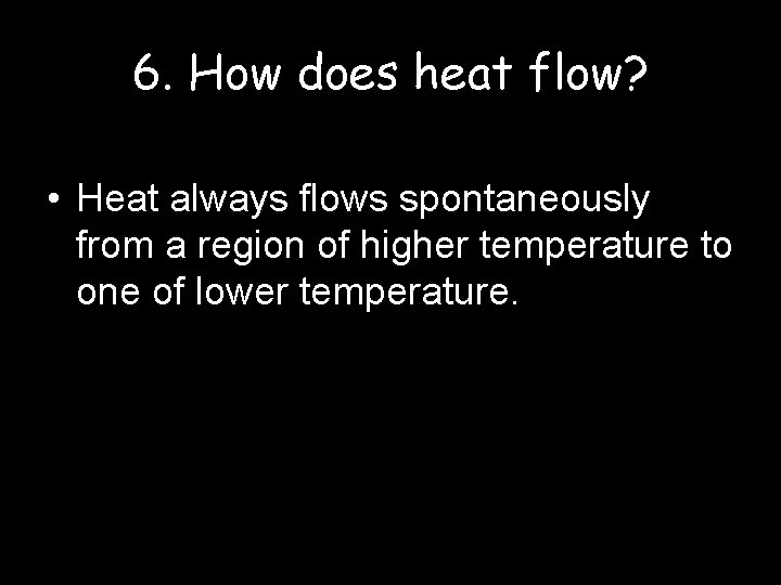 6. How does heat flow? • Heat always flows spontaneously from a region of 6. How does heat flow? • Heat always flows spontaneously from a region of