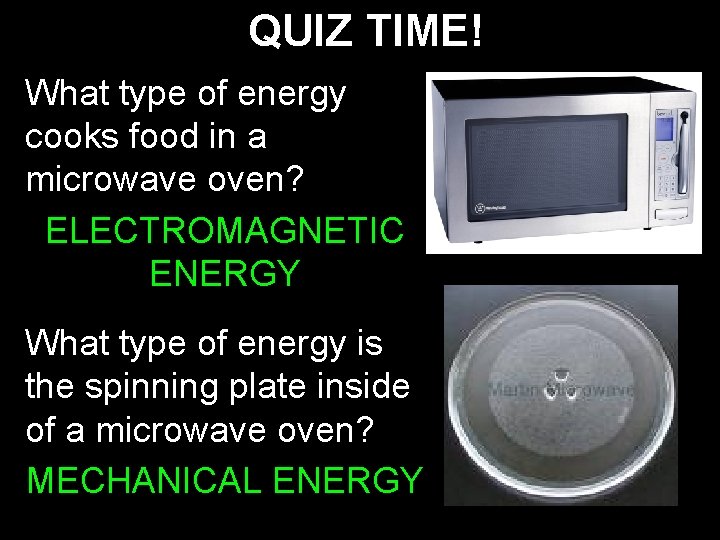 QUIZ TIME! What type of energy cooks food in a microwave oven? ELECTROMAGNETIC ENERGY QUIZ TIME! What type of energy cooks food in a microwave oven? ELECTROMAGNETIC ENERGY