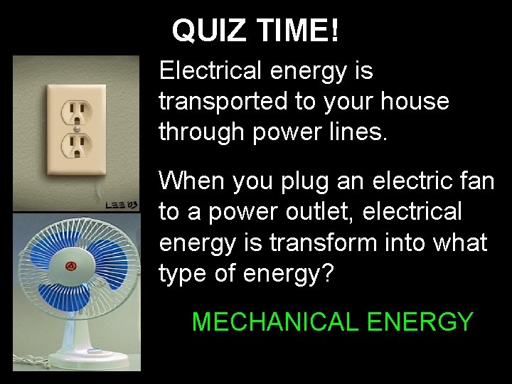 QUIZ TIME! Electrical energy is transported to your house through power lines. When you QUIZ TIME! Electrical energy is transported to your house through power lines. When you