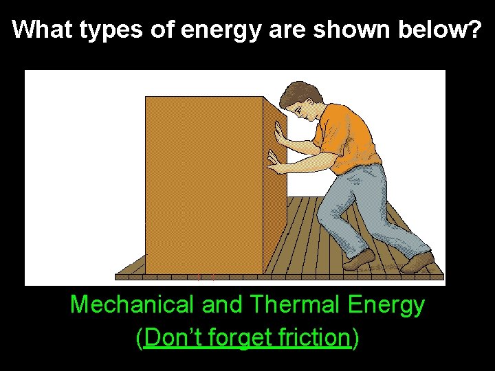 What types of energy are shown below? Mechanical and Thermal Energy (Don’t forget friction) What types of energy are shown below? Mechanical and Thermal Energy (Don’t forget friction)