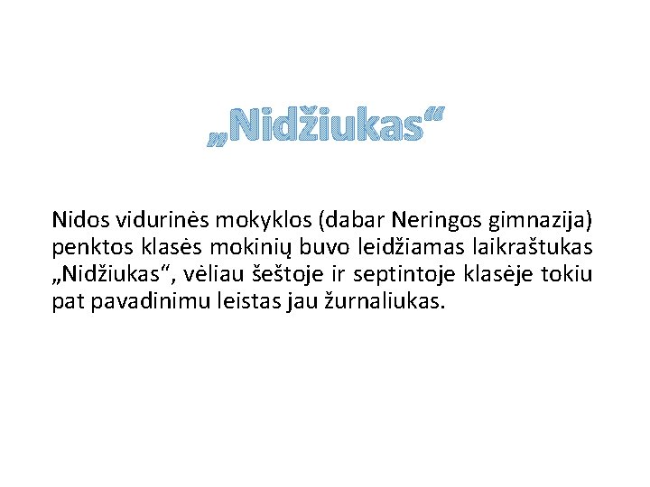 „Nidžiukas“ Nidos vidurinės mokyklos (dabar Neringos gimnazija) penktos klasės mokinių buvo leidžiamas laikraštukas „Nidžiukas“,
