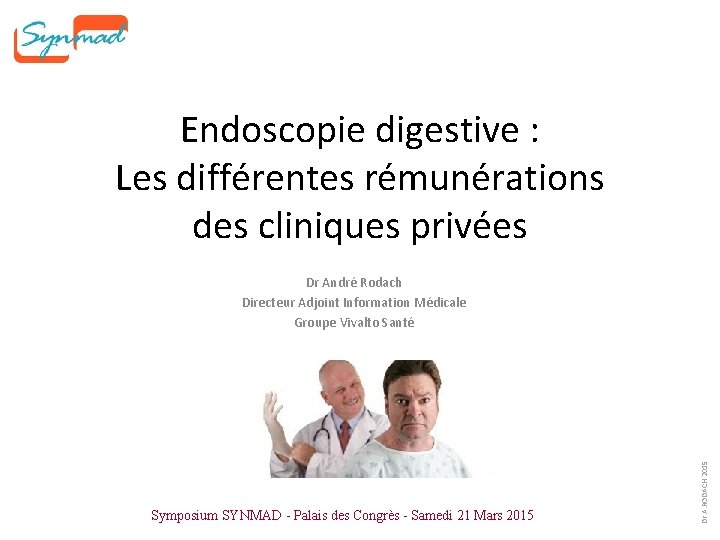 Endoscopie digestive : Les différentes rémunérations des cliniques privées Symposium SYNMAD - Palais des