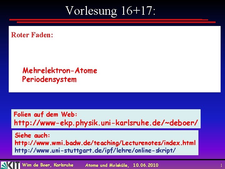 Vorlesung 16+17: Roter Faden: Mehrelektron-Atome Periodensystem Folien auf dem Web: http: //www-ekp. physik. uni-karlsruhe.