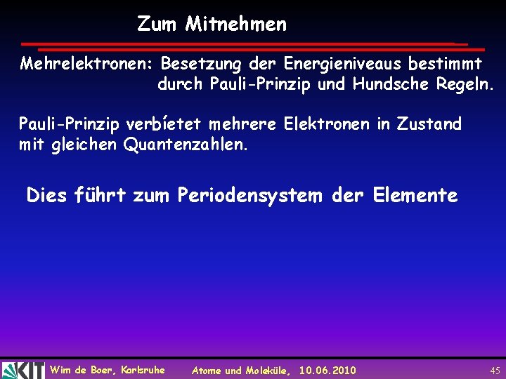 Zum Mitnehmen Mehrelektronen: Besetzung der Energieniveaus bestimmt durch Pauli-Prinzip und Hundsche Regeln. Pauli-Prinzip verbíetet