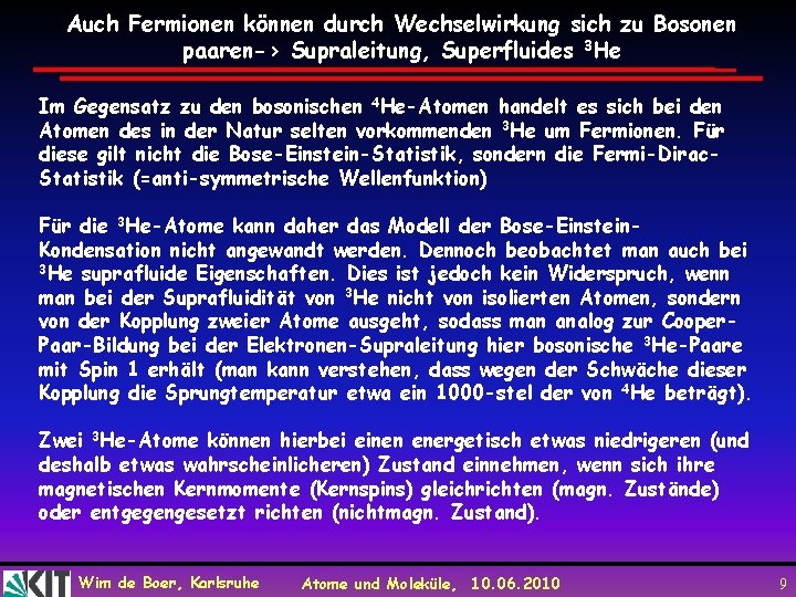 Auch Fermionen können durch Wechselwirkung sich zu Bosonen paaren-> Supraleitung, Superfluides 3 He Im