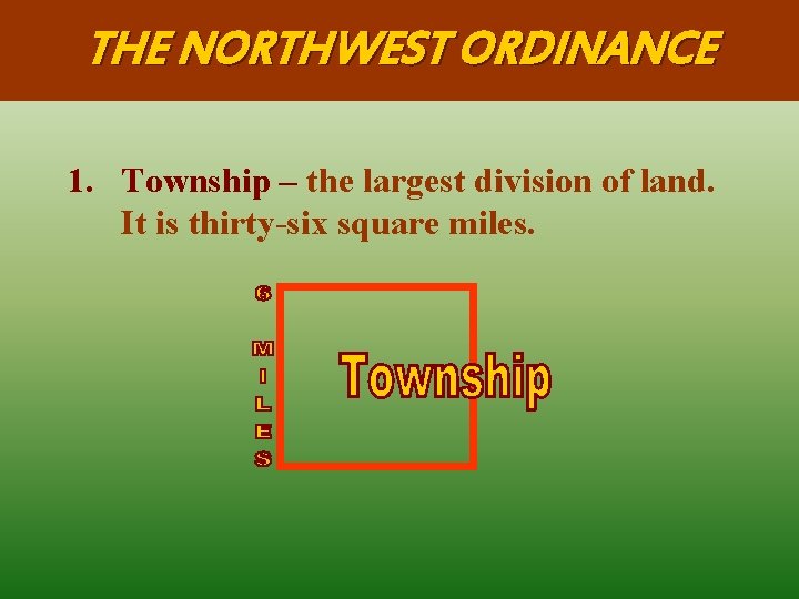 THE NORTHWEST ORDINANCE 1. Township – the largest division of land. It is thirty-six