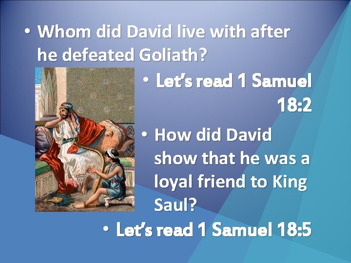  • Whom did David live with after he defeated Goliath? • Let’s read