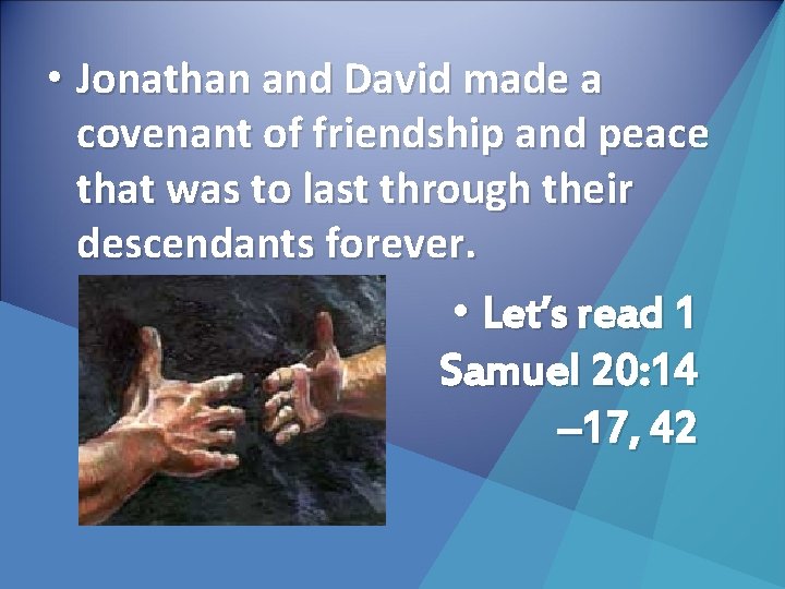  • Jonathan and David made a covenant of friendship and peace that was