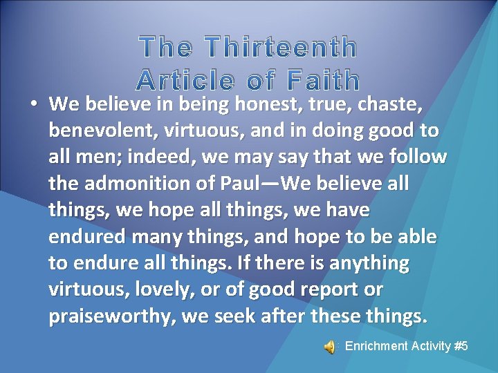The Thirteenth Article of Faith • We believe in being honest, true, chaste, benevolent,