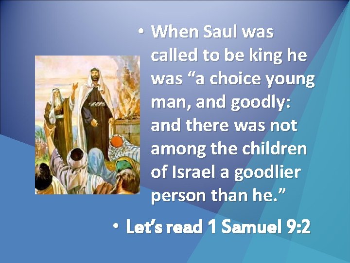  • When Saul was called to be king he was “a choice young