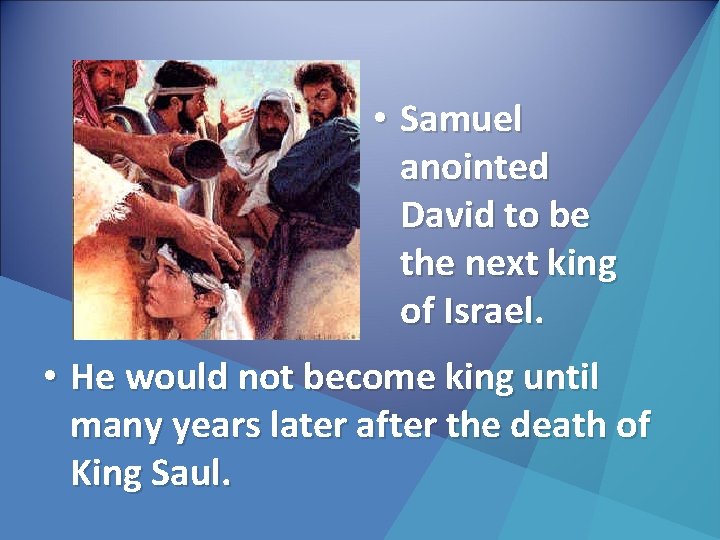  • Samuel anointed David to be the next king of Israel. • He