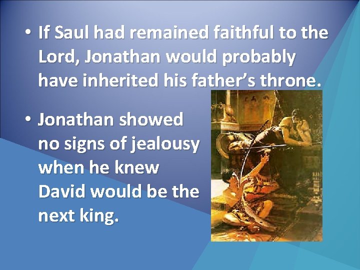  • If Saul had remained faithful to the Lord, Jonathan would probably have