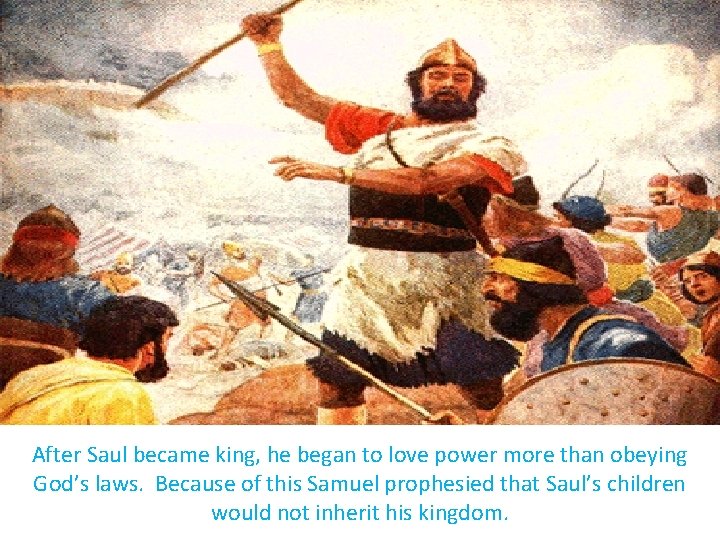 After Saul became king, he began to love power more than obeying God’s laws.