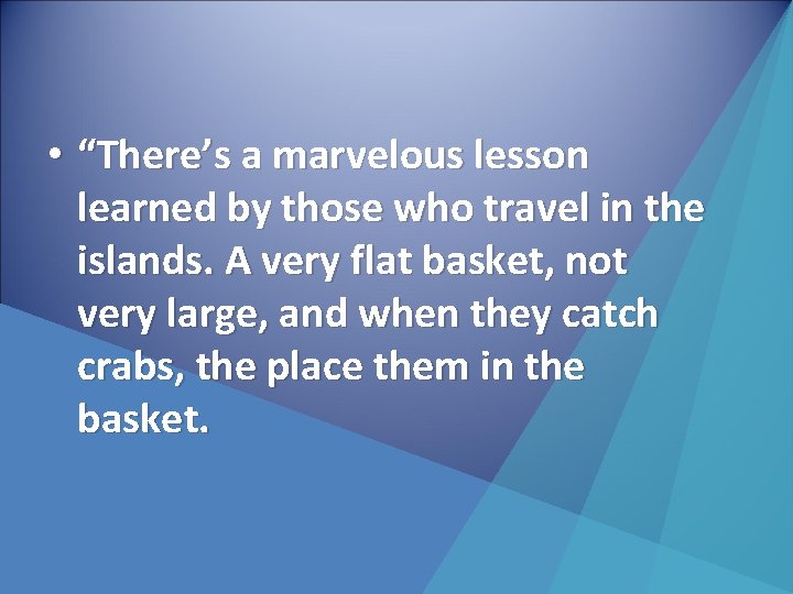  • “There’s a marvelous lesson learned by those who travel in the islands.