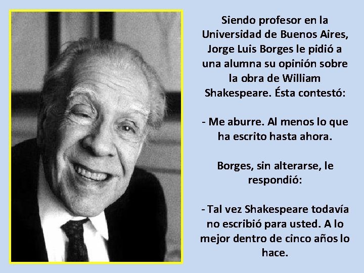 Siendo profesor en la Universidad de Buenos Aires, Jorge Luis Borges le pidió a