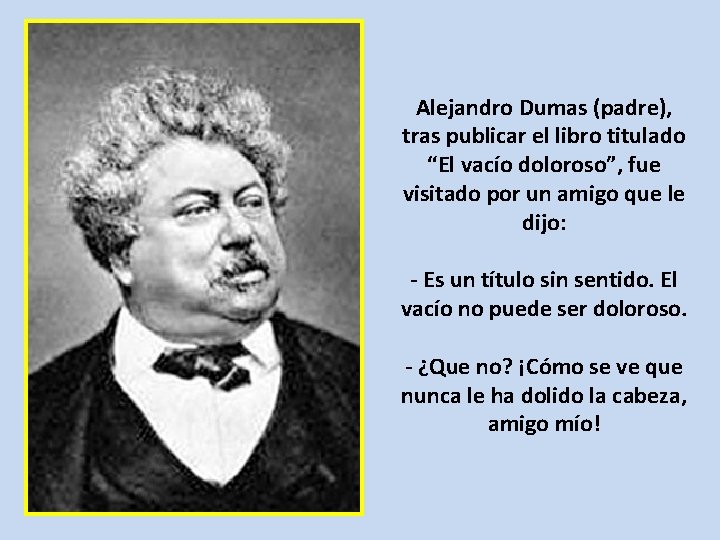 Alejandro Dumas (padre), tras publicar el libro titulado “El vacío doloroso”, fue visitado por
