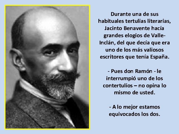 Durante una de sus habituales tertulias literarias, Jacinto Benavente hacía grandes elogios de Valle.