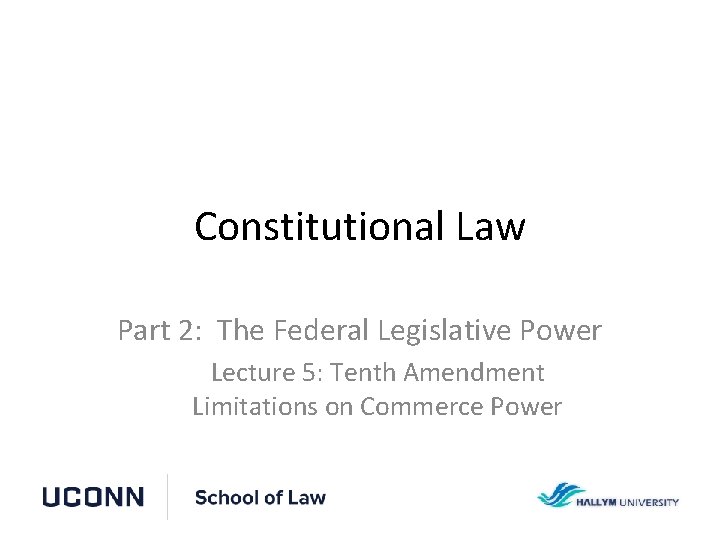 Constitutional Law Part 2: The Federal Legislative Power Lecture 5: Tenth Amendment Limitations on