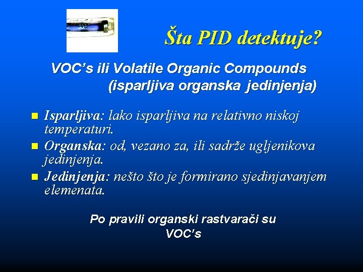 Šta PID detektuje? VOC’s ili Volatile Organic Compounds (isparljiva organska jedinjenja) n n n