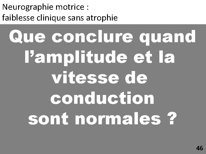 Neurographie motrice : faiblesse clinique sans atrophie Que conclure quand l’amplitude et la vitesse