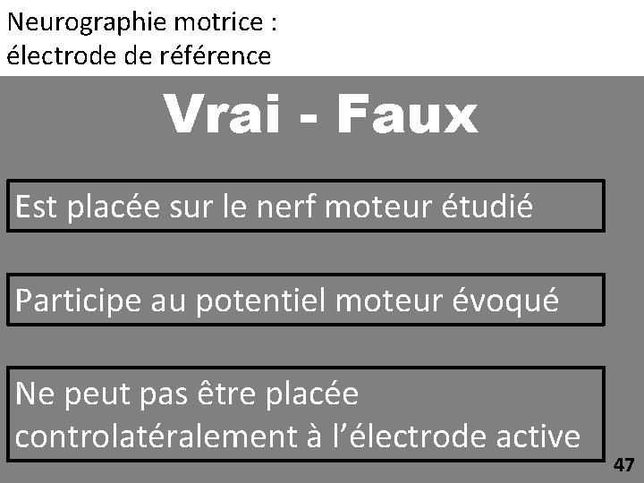 Neurographie motrice : électrode de référence Vrai - Faux Est placée sur le nerf