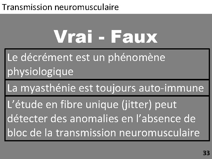 Transmission neuromusculaire Vrai - Faux Le décrément est un phénomène physiologique La myasthénie est