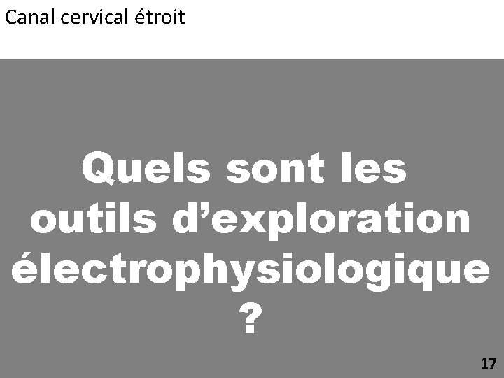 Canal cervical étroit Quels sont les outils d’exploration électrophysiologique ? 17 