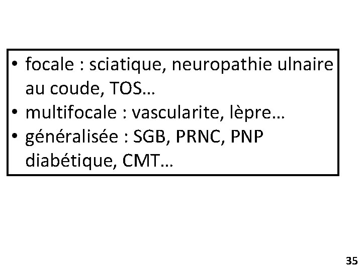  • focale : sciatique, neuropathie ulnaire au coude, TOS… • multifocale : vascularite,