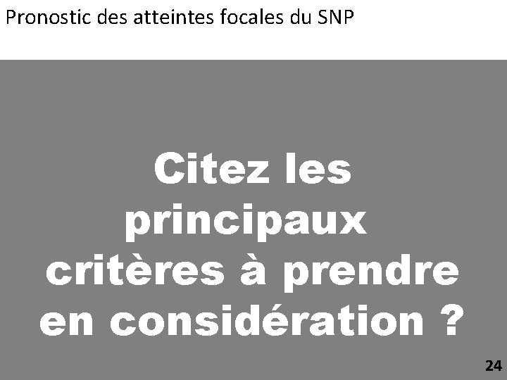 Pronostic des atteintes focales du SNP Citez les principaux critères à prendre en considération