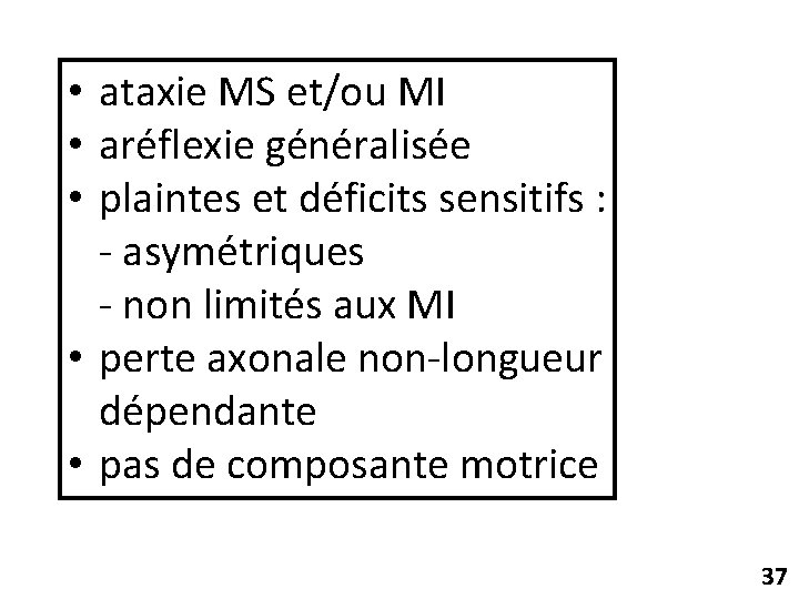  • ataxie MS et/ou MI • aréflexie généralisée • plaintes et déficits sensitifs